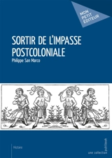 Sortir de l'impasse postcoloniale - Philippe San Marco