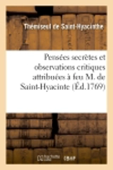 Pensées secrettes et observations critiques attribuées à feu M. de Saint-Hyacinte - Thémiseul de Saint-Hyacinthe