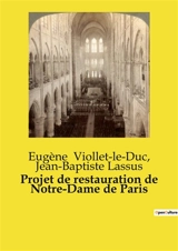 Projet de restauration de Notre-Dame de Paris : Un projet de restauration historique et architectural de la cathédrale Notre-Dame de Paris - Viollet-le-Duc, Eugène