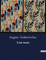 L'art russe : Exploration des influences et origines de l'art russe à travers l'histoire - Viollet-le-Duc, Eugène
