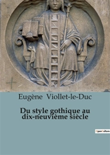 Du style gothique au dix-neuvième siècle - Viollet-le-Duc, Eugène