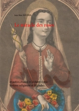 Le miracle des roses : et autres études et lectures entre histoire religieuse et légendes - Jean-Marc Boudier