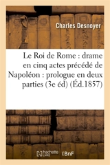 Le Roi de Rome : drame en cinq actes , précédé de Napoléon : prologue en deux parties - Charles Desnoyer