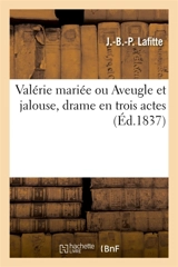 Valérie mariée ou Aveugle et jalouse, drame en trois actes - Jean-Baptiste-Pierre Lafitte