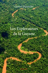 Les explorateurs de la guyane - Daniel Durandet