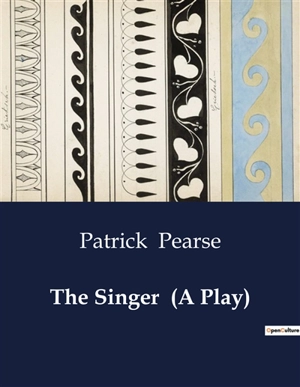 The Singer (A Play) - Patrick Henry Pearse