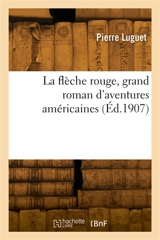 La flèche rouge, grand roman d'aventures américaines - Pierre Luguet