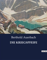 DIE KRIEGSPFEIFE : Ein Klang, der die Seele berührt : Freiheit und Wandel im Schwarzwald - Berthold Auerbach
