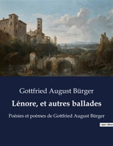 Lénore, et autres ballades : Quand l'amour défie la mort : une ballade romantique - Gottfried August Bürger