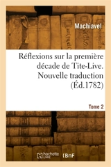 Réflexions sur la première décade de Tite-Live. Nouvelle traduction. Tome 2 - Machiavel