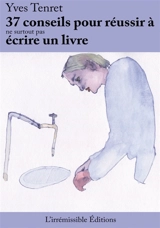 37 CONSEILS POUR REUSSIR A ne surtout pas DEVENIR ECRIVAIN - Yves Tenret