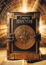 Corpus Hermeticum : Dive into the esoteric wisdom of Hellenistic Egypt and uncover the secrets of Hermeticism, the initiatory philosophy that captivated the Renaissance - Trismegistus, Hermes