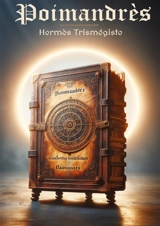 Poimandrès; Fragments des livres d'Hermès à Ammon; et Fragments des livres d'Hermès à son fils Tat; précédé d'une Etude sur l’origine des livres hermétiques : Découvrez les secrets de la sagesse hermétique, de l'univers et de la nature divine, révélé - Hermès Trismégiste
