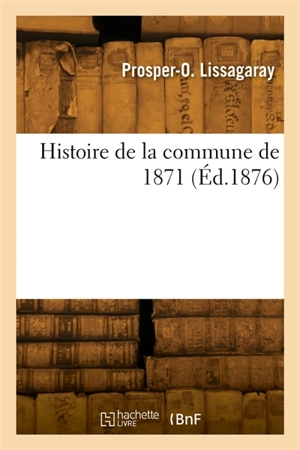 Histoire de la commune de 1871 - Prosper-Olivier Lissagaray
