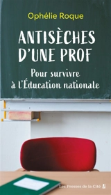 Antisèches d'une prof : pour survivre à l'Education nationale - Ophélie Roque