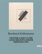 YESTER UND LI DIE GESCHICHTE EINER SEHNSUCHT : Die Suche nach Erfüllung in einer sich wandelnden Welt. - Bernhard Kellermann