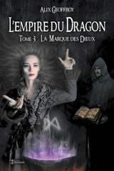 L'Empire du Dragon : Tome 3 : La Marque des Dieux - Alix Geoffroy