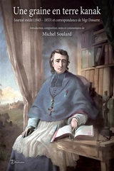 Une graine en terre kanak : Journal inédit (1843 : 1853) et correspondance de Mgr Douarre - Michel Soulard