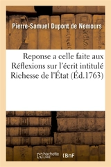 Reponse a celle faite aux Réflexions sur l'écrit intitulé Richesse de l'Etat - Pierre-Samuel Dupont de Nemours