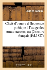 Chefs-d'oeuvre d'éloquence poétique à l'usage des jeunes orateurs, ou Discours français - Charles Batteux