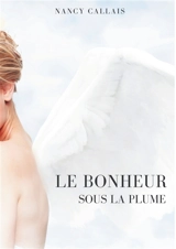LE BONHEUR SOUS LA PLUME - Nancy Callais