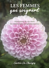 Les Femmes qui soignent : Itinéraires de vie dans les médecines complémentaires - Caroline Da-Chavigny