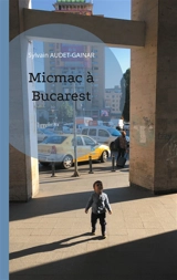 Micmac à Bucarest - Sylvain Audet-Gainar