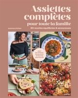Assiettes complètes pour toute la famille : 80 recettes équilibrées & savoureuses : pour les enfants, les parents et tous les gourmands - Asmae.kitchen