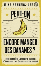 Peut-on encore manger des bananes ? : pour connaître l'empreinte carbone d'à peu près tout (de la baguette au TGV) - Mike Berners-Lee