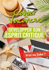 Le cahier de vacances pour développer son esprit critique : vrai ou fake ? - Eric Cobast