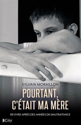 Pourtant, c'était ma mère : revivre après des années de maltraitance - Sylvain Moraillon
