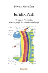 Juridik park : Voyage en Procuratie, dans la jungle des placements abusifs - Sylvain Moraillon