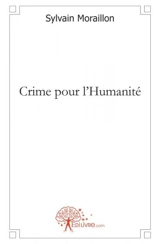 Crime pour l'humanité - Sylvain Moraillon
