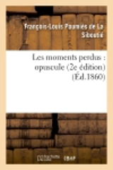 Les moments perdus : opuscule (2e édition) - François-Louis Poumiès de La Siboutie