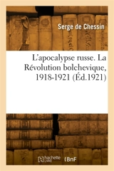L'apocalypse russe. La Révolution bolchevique, 1918-1921 - Serge de Chessin