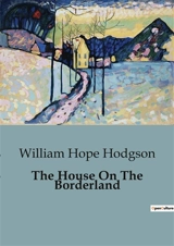 The House On The Borderland : An Evocative Blend of Horror, Science Fiction, and Cosmic Dread. - William Hope Hodgson