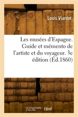 Les musées d'Espagne. Guide et mémento de l'artiste et du voyageur. 3e édition - Louis Viardot