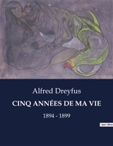 CINQ ANNEES DE MA VIE : 1894 : 1899 - Alfred Dreyfus