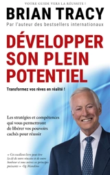 Développer son plein potentiel : Les stratégies et compétences qui vous permettront de libérer vos pouvoirs cachés pour réussir - Brian Tracy