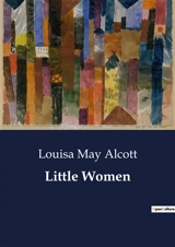 Little Women : The Journey of the March Sisters Through Trials and Triumphs - Alcott, Louisa May