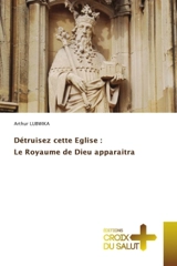 Détruisez cette Eglise : Le Royaume de Dieu apparaitra - Arthur Lubwika
