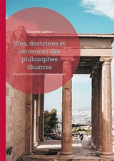 Vies, doctrines et sentences des philosophes illustres : Biographies et enseignements des philosophes grecs compilés par Diogène Laërce - Diogène Laërce
