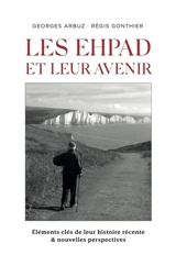 Les EHPAD et leur avenir : Eléments clés de leur histoire récente et nouvelles perspectives - Georges Arbuz