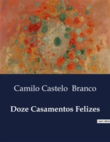 Doze Casamentos Felizes : Os desafios e encantos da vida a dois no século XIX - Camilo Castelo Branco