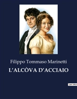 L’ALCOVA D’ACCIAIO : La celebrazione della macchina e della modernità - Filippo Tommaso Marinetti