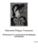 Il Processo E L Assoluzione Di Mafarka Il Futurista - Filippo Tommaso Marinetti