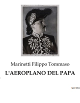 L'AEROPLANO DEL PAPA : Un viaggio profetico tra cieli e vulcani - Filippo Tommaso Marinetti