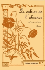 Le cahier de l'absence : 08/1914 : 11/1918 - Philippe Dubreuil