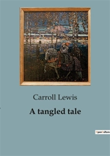 A tangled tale : Mathematical Enigmas and Whimsical Narratives - Lewis, Carroll