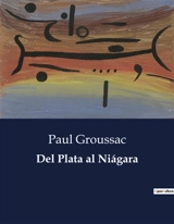 Del Plata al Niágara : Un viaje literario desde Sudamérica hasta Norteamérica a través de la mirada de Paul Groussac - Paul Groussac